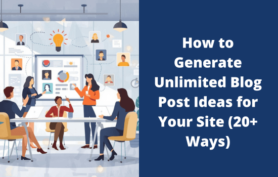 How to Generate Unlimited Blog Post Ideas for Your Site