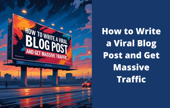 How to Write a Viral Blog Post and Get Massive Traffic