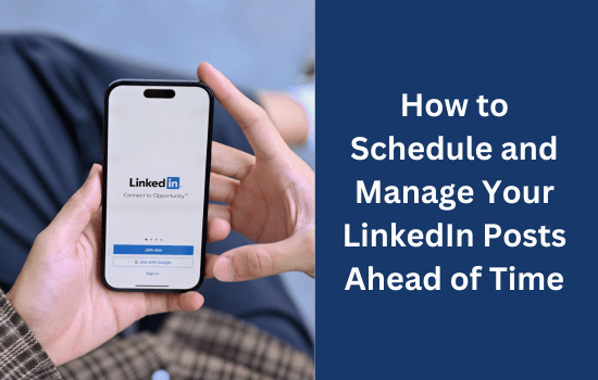 How to Schedule and Manage Your LinkedIn Posts Ahead of Time